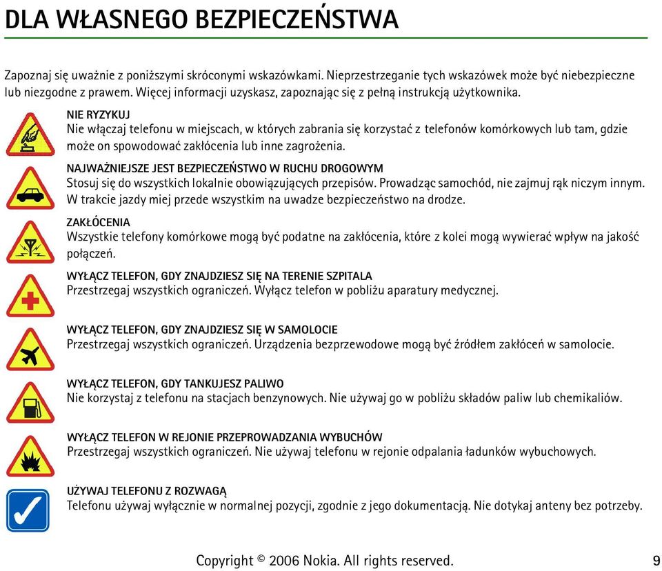 NIE RYZYKUJ Nie w³±czaj telefonu w miejscach, w których zabrania siê korzystaæ z telefonów komórkowych lub tam, gdzie mo e on spowodowaæ zak³ócenia lub inne zagro enia.