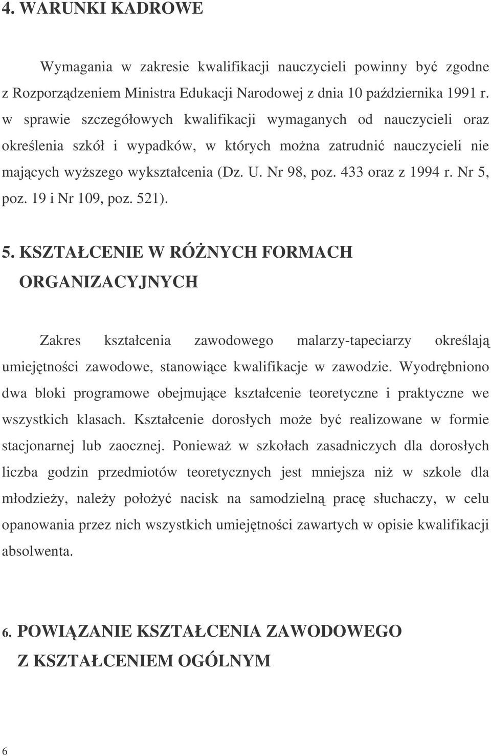 433 oraz z 1994 r. Nr 5, poz. 19 i Nr 109, poz. 521). 5. KSZTAŁCENIE W RÓNYCH FORMACH ORGANIZACYJNYCH Zakres kształcenia zawodowego malarzy-tapeciarzy okrelaj umiejtnoci zawodowe, stanowice kwalifikacje w zawodzie.