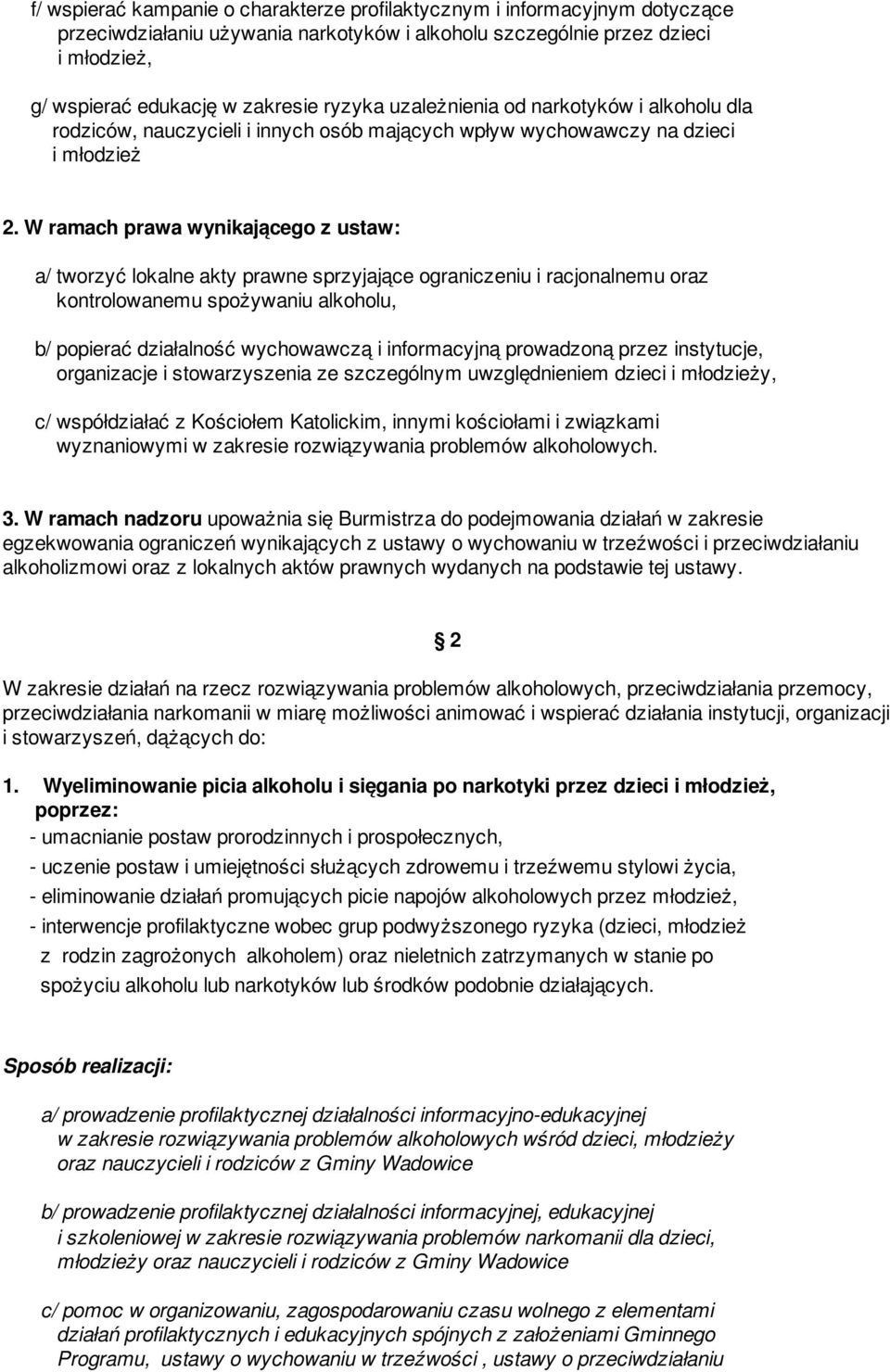 W ramach prawa wynikającego z ustaw: a/ tworzyć lokalne akty prawne sprzyjające ograniczeniu i racjonalnemu oraz kontrolowanemu spożywaniu alkoholu, b/ popierać działalność wychowawczą i informacyjną