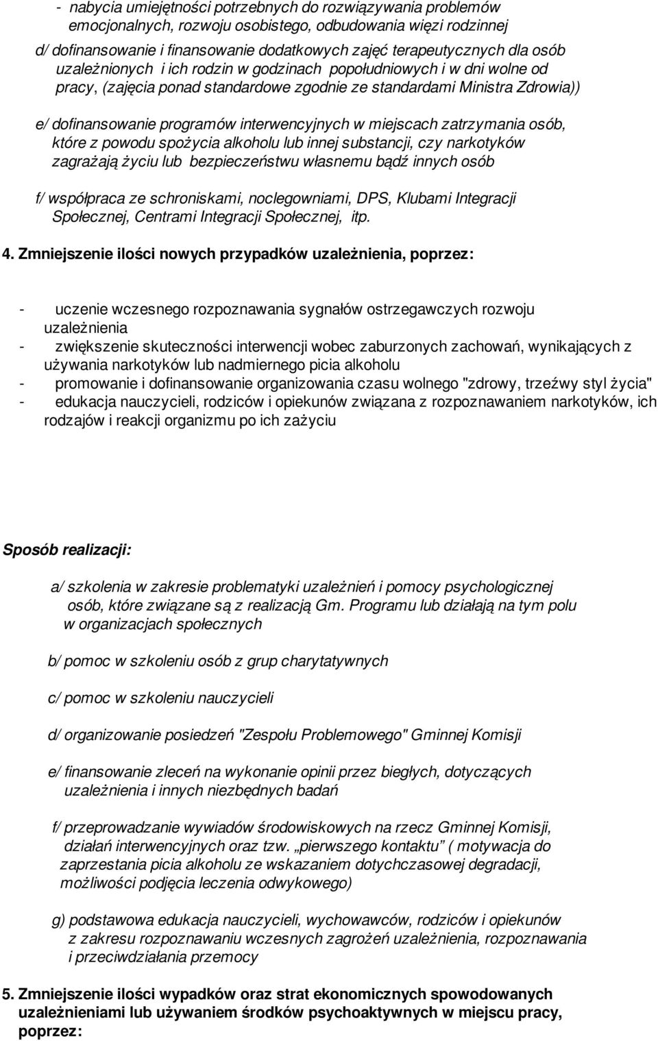 miejscach zatrzymania osób, które z powodu spożycia alkoholu lub innej substancji, czy narkotyków zagrażają życiu lub bezpieczeństwu własnemu bądź innych osób f/ współpraca ze schroniskami,