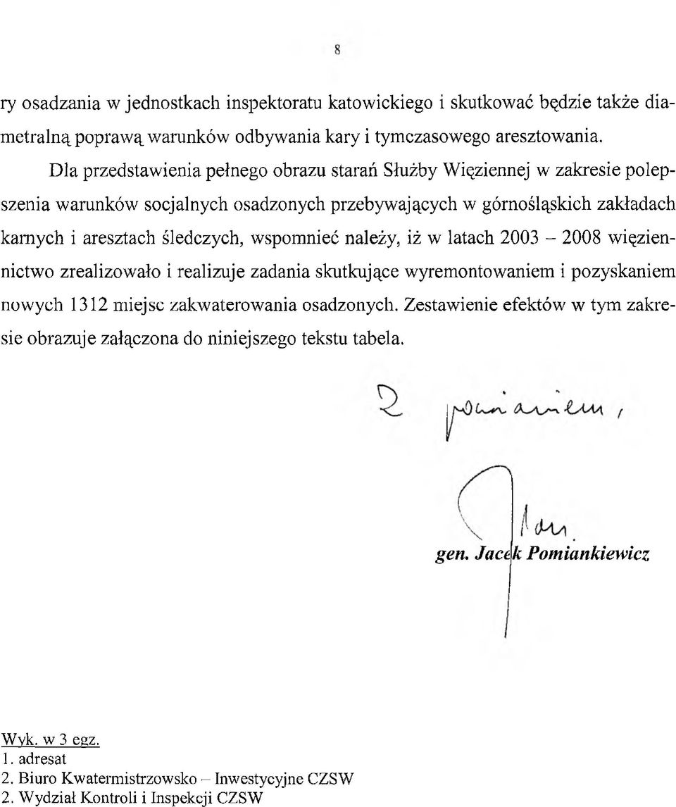 śledczych, wspomnieć należy, iż w latach 2003-2008 więziennictwo zrealizowało i realizuje zadania skutkujące wyremontowaniem i pozyskaniem nowych 1312 miejsc zakwaterowania