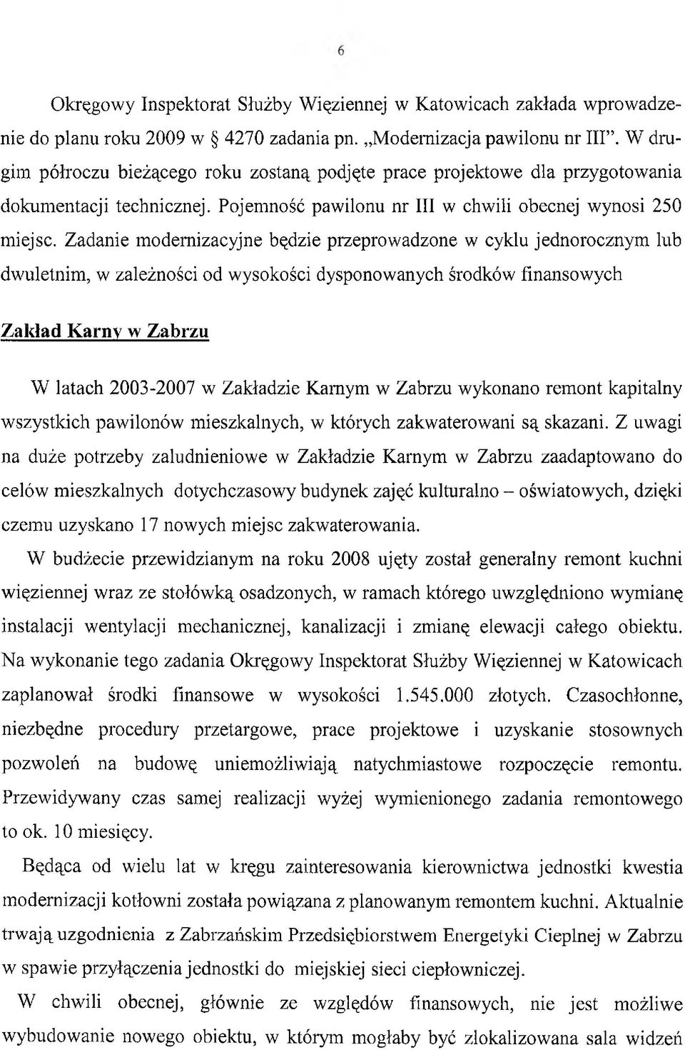 Zadanie modernizacyjne będzie przeprowadzone w cyklu jednorocznym lub dwuletnim, w zależności od wysokości dysponowanych środków finansowych Zakład Karny w Zabrzu W latach 2003-2007 w Zakładzie