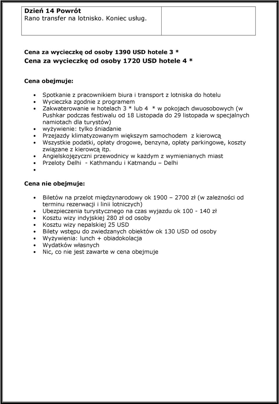 programem Zakwaterowanie w hotelach 3 * lub 4 * w pokojach dwuosobowych (w Pushkar podczas festiwalu od 18 Listopada do 29 listopada w specjalnych namiotach dla turystów) wyżywienie: tylko śniadanie