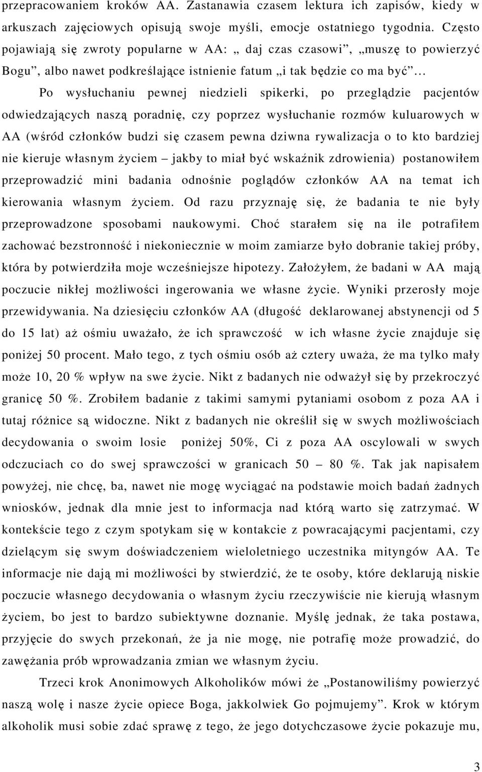 przeglądzie pacjentów odwiedzających naszą poradnię, czy poprzez wysłuchanie rozmów kuluarowych w AA (wśród członków budzi się czasem pewna dziwna rywalizacja o to kto bardziej nie kieruje własnym