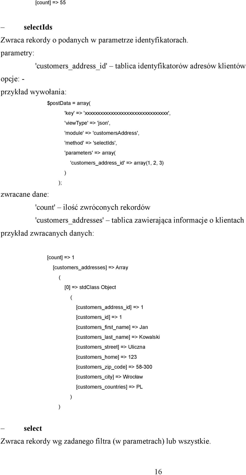 zwróconych rekordów 'customers_addresses' tablica zawierająca informacje o klientach [count] => 1 [customers_addresses] => Array [0] => stdclass Object [customers_address_id] => 1