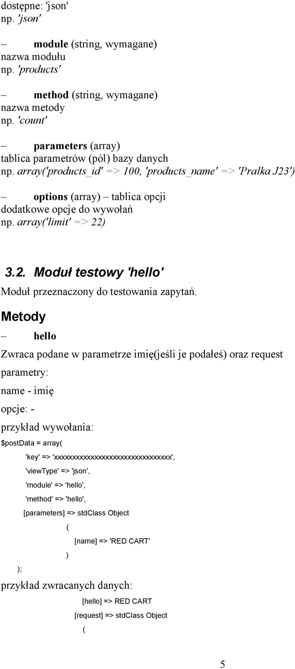 array'products_id' => 100, 'products_name' => 'Pralka J23' options array tablica opcji dodatkowe opcje do wywołań np. array'limit' => 22 3.2. Moduł testowy 'hello' Moduł przeznaczony do testowania zapytań.