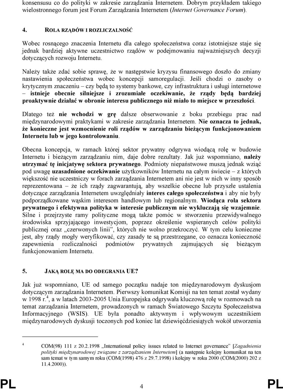 decyzji dotyczących rozwoju Internetu. Należy także zdać sobie sprawę, że w następstwie kryzysu finansowego doszło do zmiany nastawienia społeczeństwa wobec koncepcji samoregulacji.