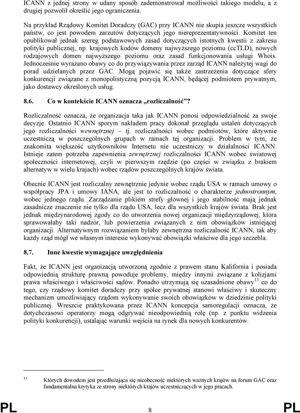 Komitet ten opublikował jednak szereg podstawowych zasad dotyczących istotnych kwestii z zakresu polityki publicznej, np.