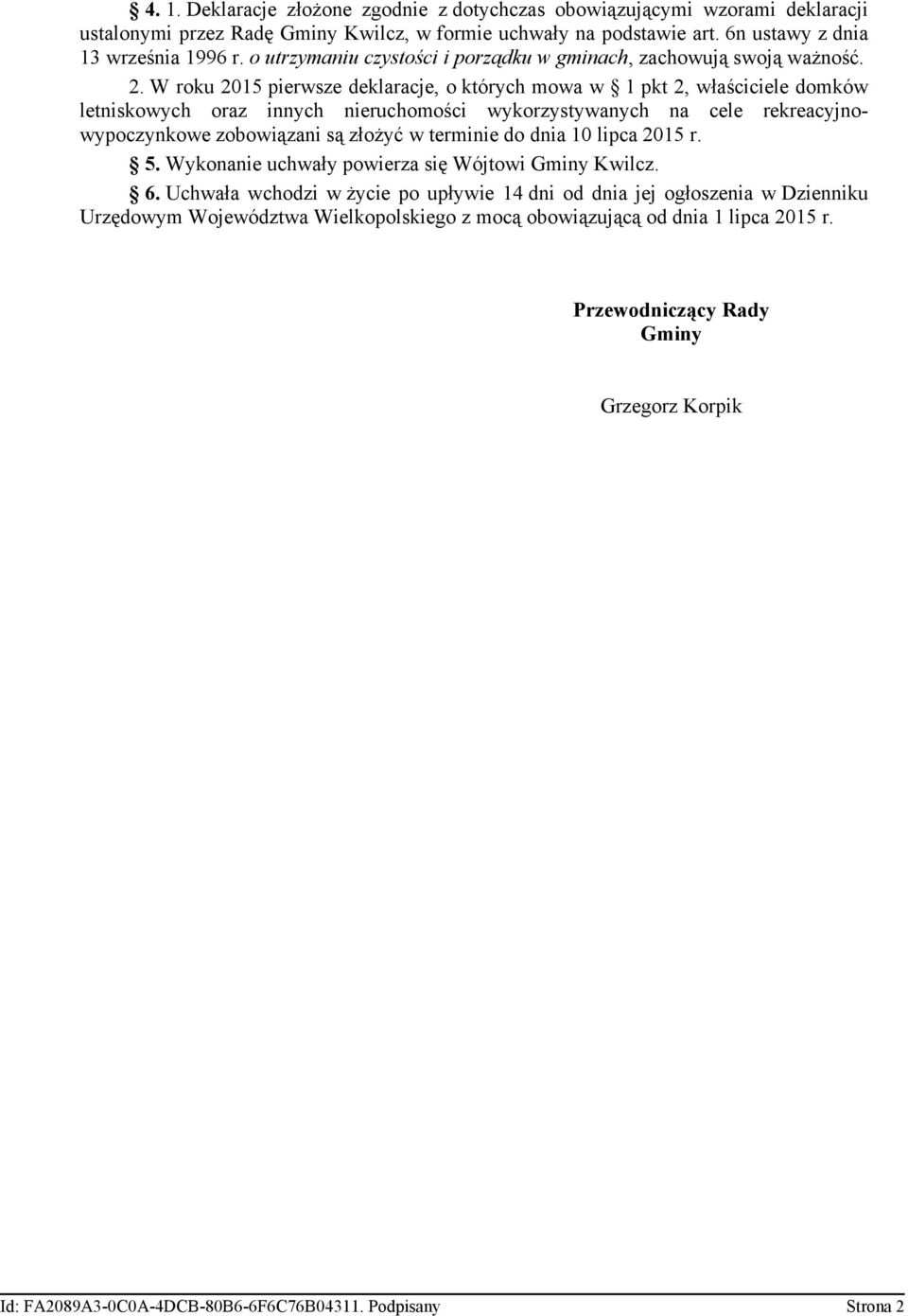 W roku 2015 pierwsze deklaracje, o których mowa w 1 pkt 2, właściciele domków letniskowych oraz innych nieruchomości wykorzystywanych na cele rekreacyjnowypoczynkowe zobowiązani są złożyć w terminie