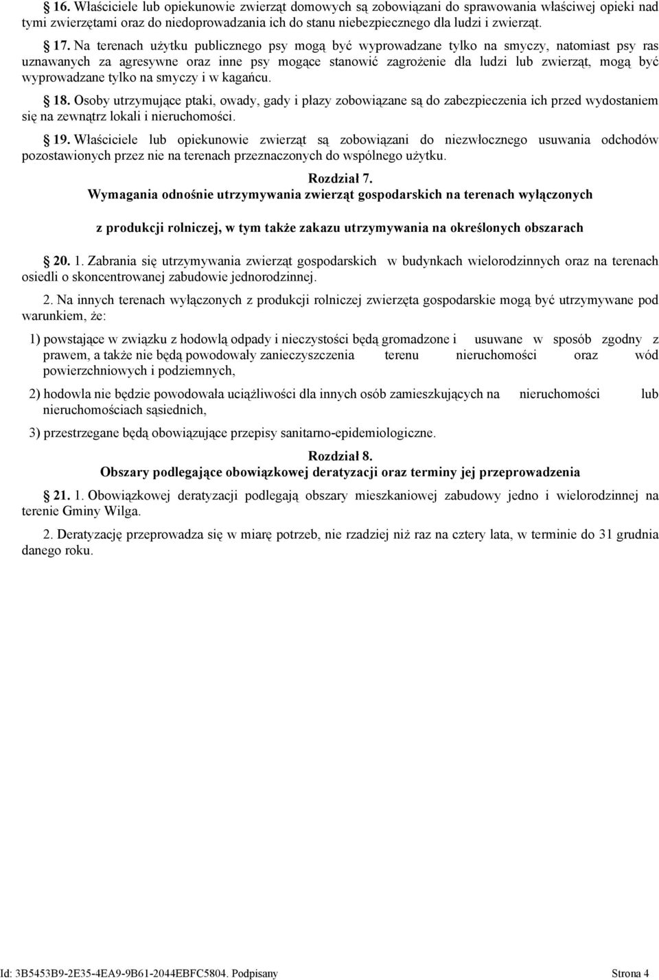 wyprowadzane tylko na smyczy i w kagańcu. 18. Osoby utrzymujące ptaki, owady, gady i płazy zobowiązane są do zabezpieczenia ich przed wydostaniem się na zewnątrz lokali i nieruchomości. 19.