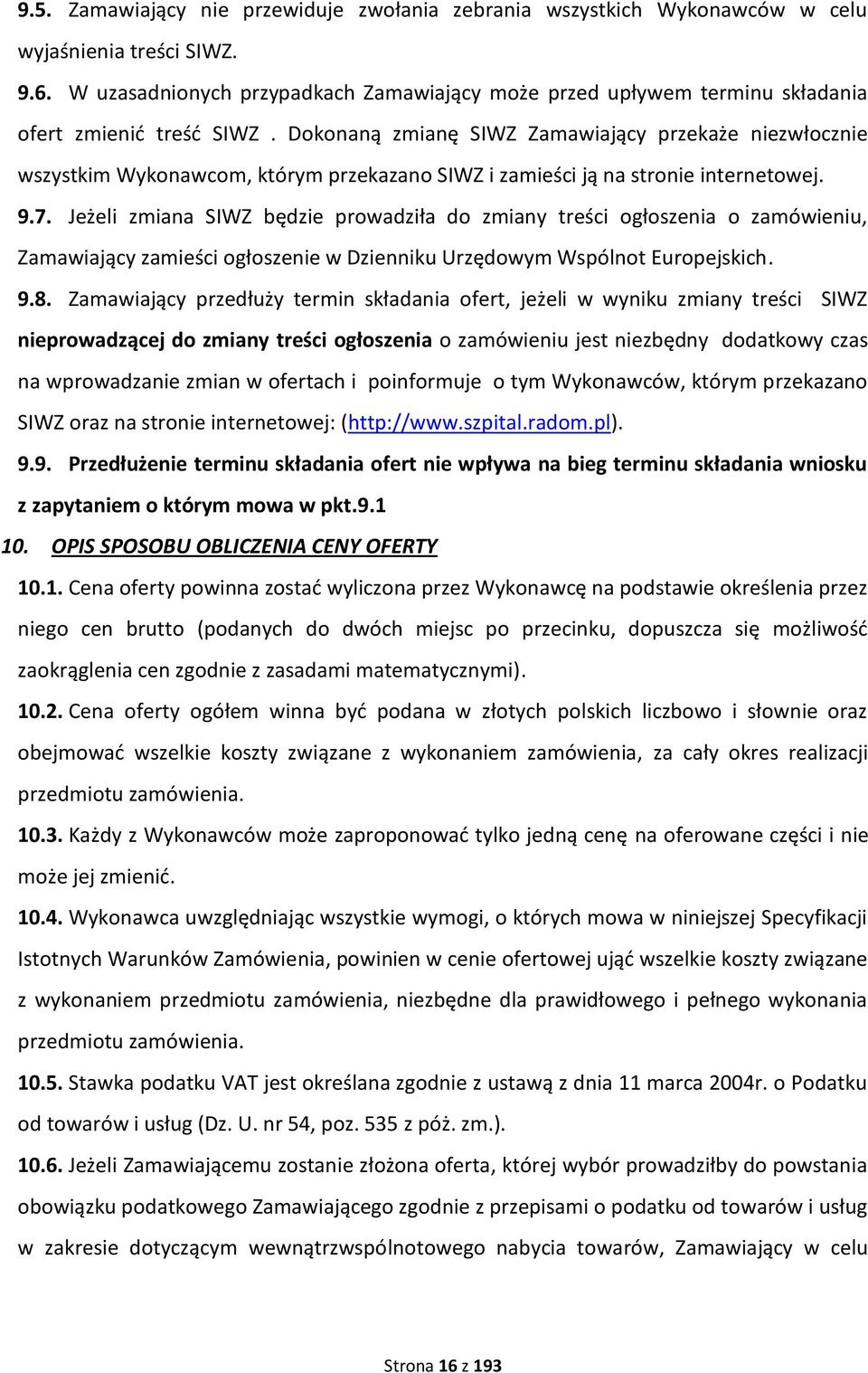 Dokonaną zmianę SIWZ Zamawiający przekaże niezwłocznie wszystkim Wykonawcom, którym przekazano SIWZ i zamieści ją na stronie internetowej. 9.7.