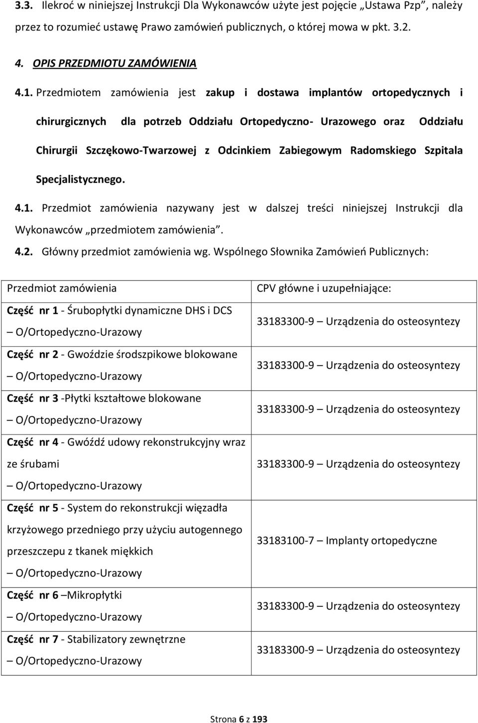 Przedmiotem zamówienia jest zakup i dostawa implantów ortopedycznych i chirurgicznych dla potrzeb Oddziału Ortopedyczno- Urazowego oraz Oddziału Chirurgii Szczękowo-Twarzowej z Odcinkiem Zabiegowym