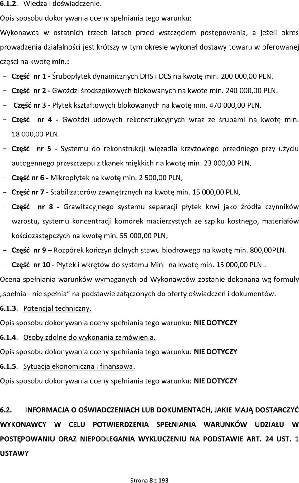 dostawy towaru w oferowanej części na kwotę min.: - Częśd nr 1 - Śrubopłytek dynamicznych DHS i DCS na kwotę min. 200 000,00 PLN. - Częśd nr 2 - Gwoździ środszpikowych blokowanych na kwotę min.