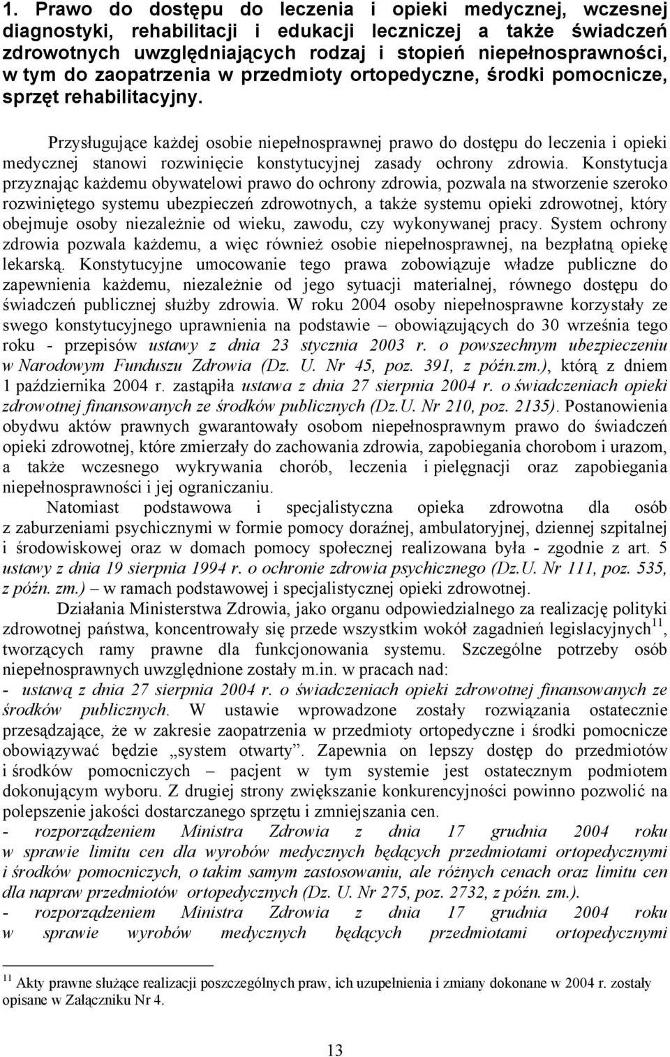 Przysługujące każdej osobie niepełnosprawnej prawo do dostępu do leczenia i opieki medycznej stanowi rozwinięcie konstytucyjnej zasady ochrony zdrowia.