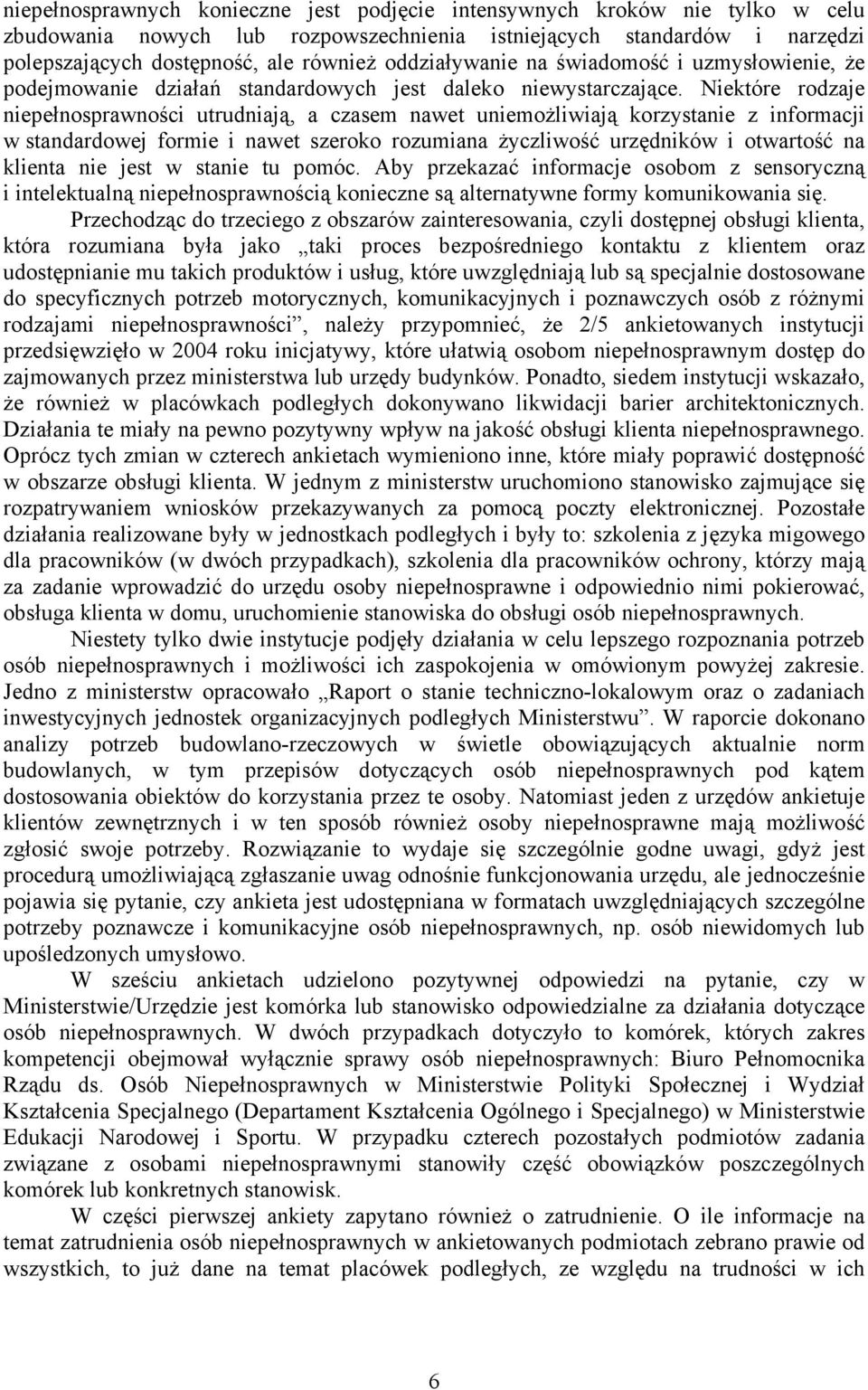 Niektóre rodzaje niepełnosprawności utrudniają, a czasem nawet uniemożliwiają korzystanie z informacji w standardowej formie i nawet szeroko rozumiana życzliwość urzędników i otwartość na klienta nie