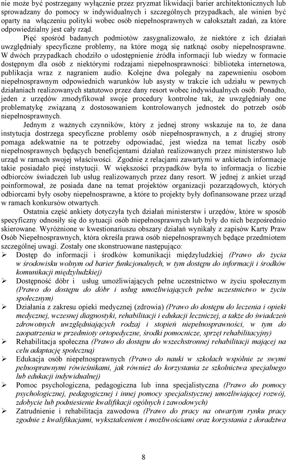 Pięć spośród badanych podmiotów zasygnalizowało, że niektóre z ich działań uwzględniały specyficzne problemy, na które mogą się natknąć osoby niepełnosprawne.