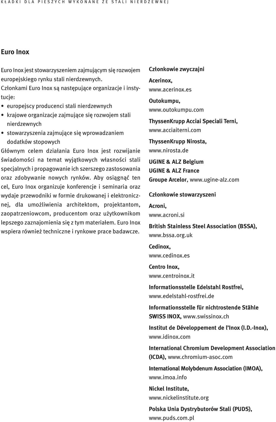 wprowadzaniem dodatków stopowych Głównym celem działania Euro Inox jest rozwijanie świadomości na temat wyjątkowych własności stali specjalnych i propagowanie ich szerszego zastosowania oraz