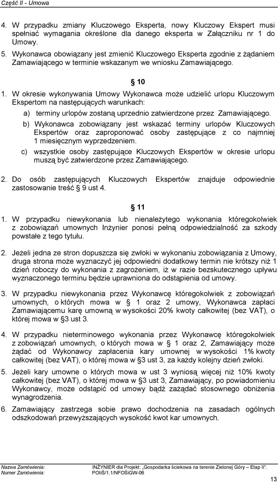 W okresie wykonywania Umowy Wykonawca moŝe udzielić urlopu Kluczowym Ekspertom na następujących warunkach: a) terminy urlopów zostaną uprzednio zatwierdzone przez Zamawiającego.