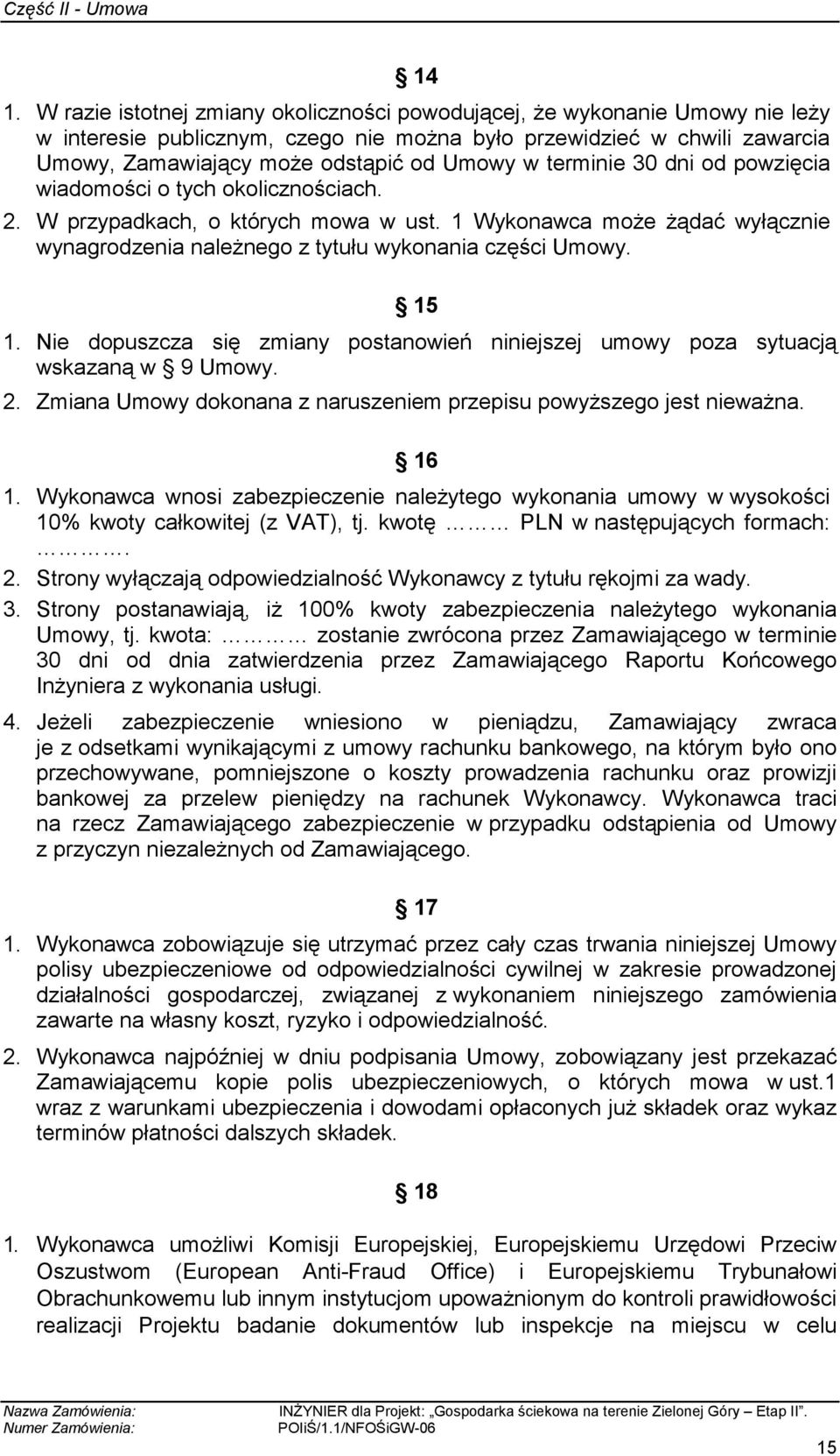 1 Wykonawca moŝe Ŝądać wyłącznie wynagrodzenia naleŝnego z tytułu wykonania części Umowy. 15 1. Nie dopuszcza się zmiany postanowień niniejszej umowy poza sytuacją wskazaną w 9 Umowy. 2.