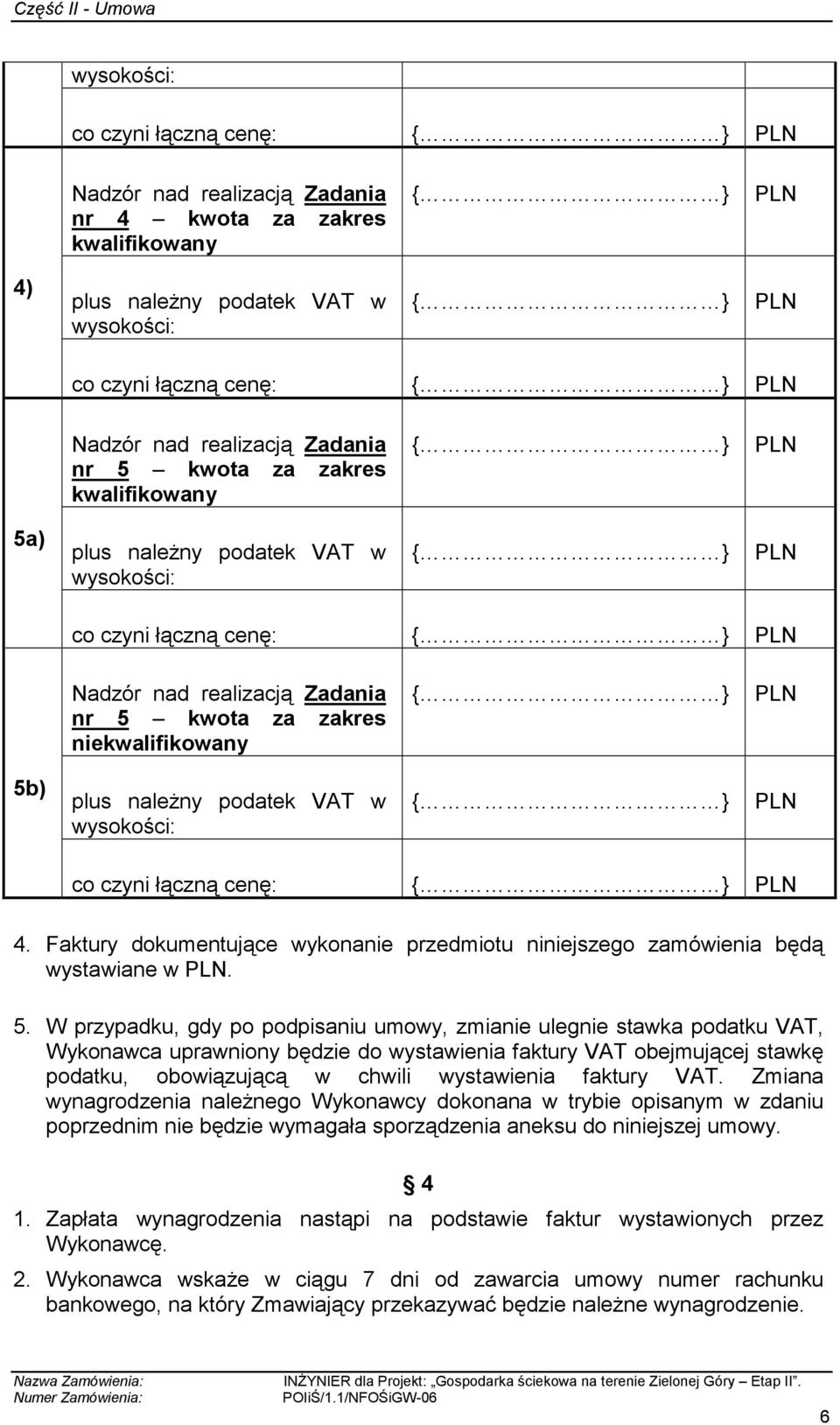 wysokości: co czyni łączną cenę: 4. Faktury dokumentujące wykonanie przedmiotu niniejszego zamówienia będą wystawiane w. 5.