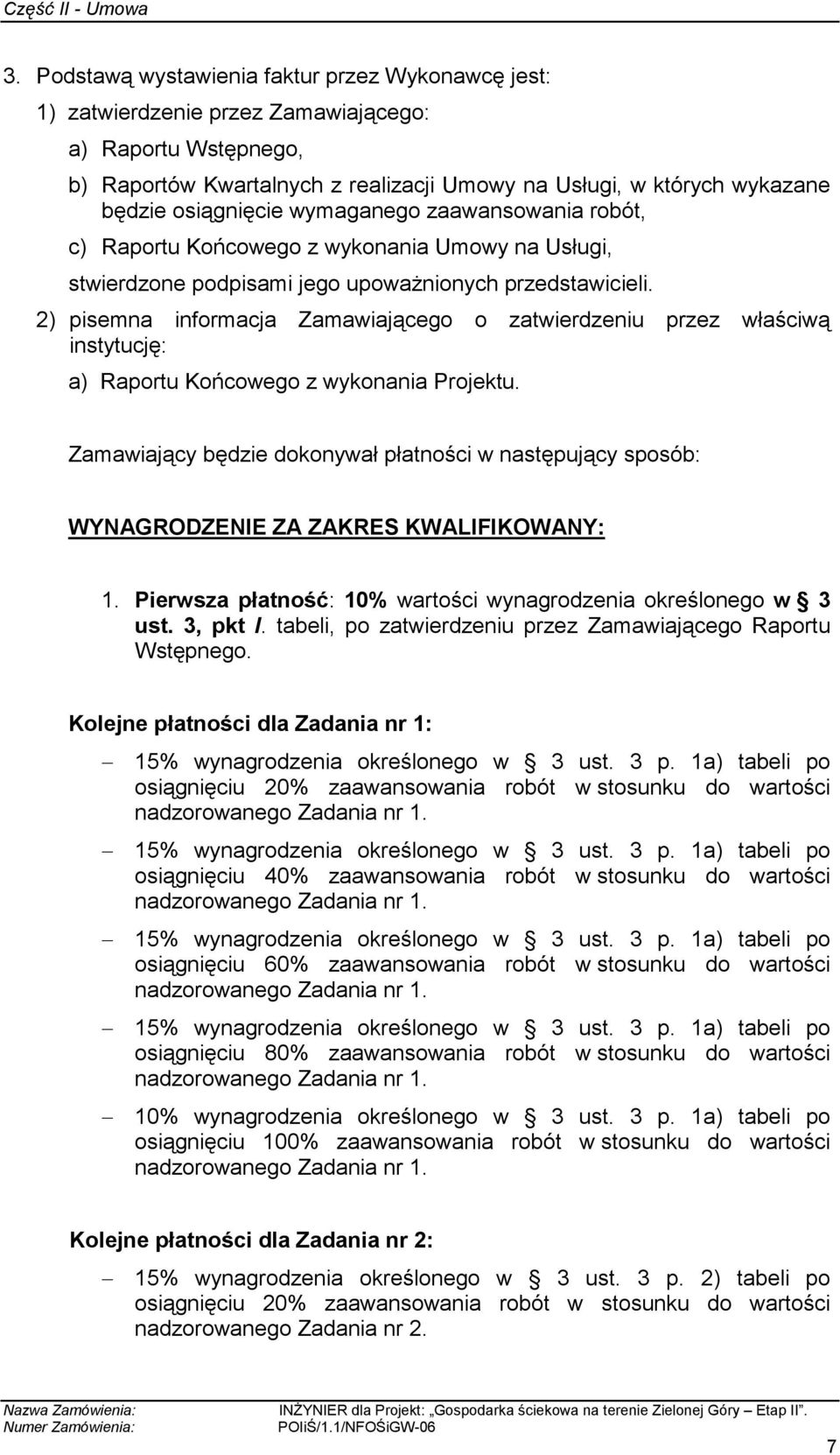 2) pisemna informacja Zamawiającego o zatwierdzeniu przez właściwą instytucję: a) Raportu Końcowego z wykonania Projektu.