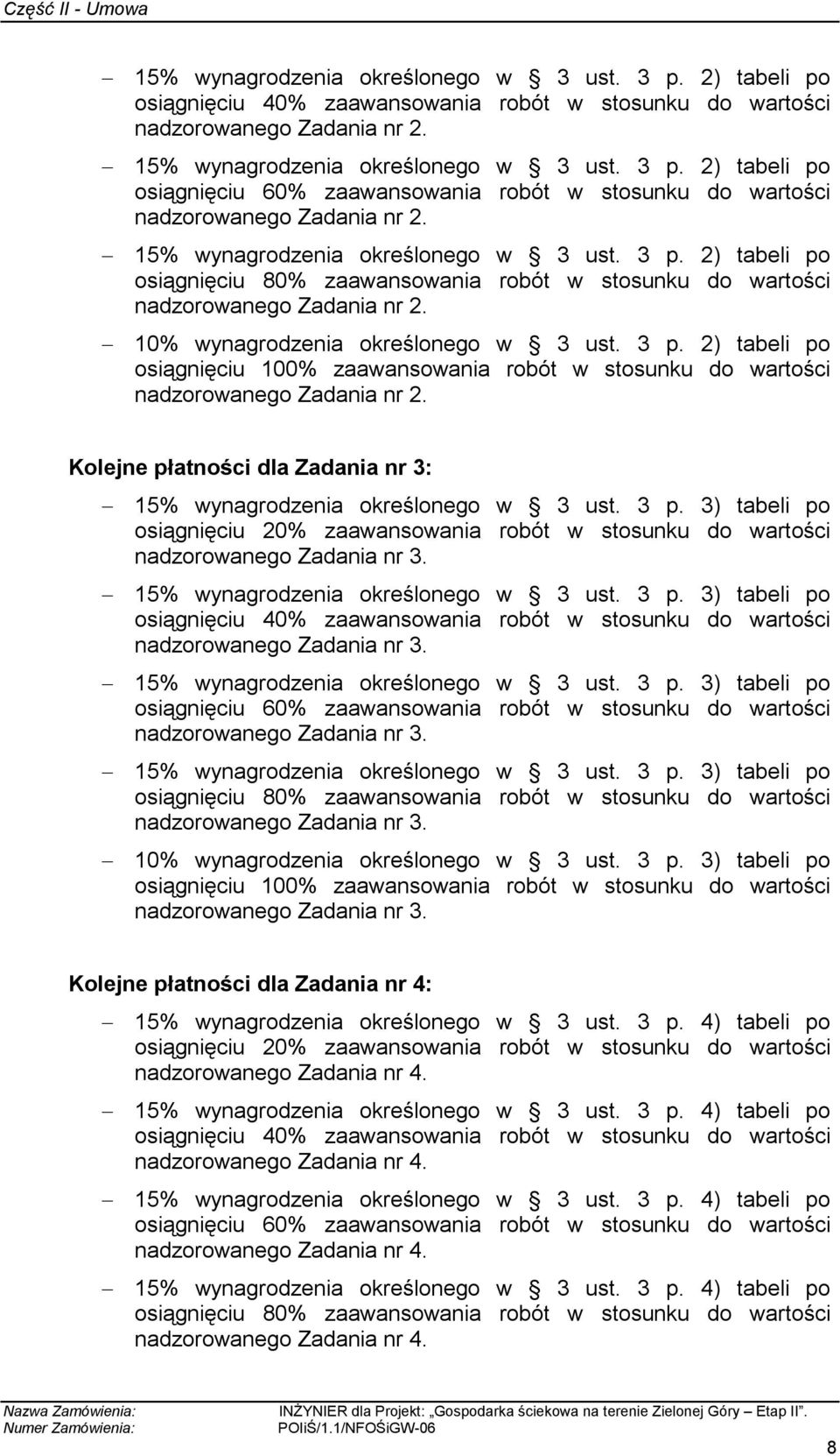 Kolejne płatności dla Zadania nr 3: 15% wynagrodzenia określonego w 3 ust. 3 p. 3) tabeli po osiągnięciu 20% zaawansowania robót w stosunku do wartości nadzorowanego Zadania nr 3.