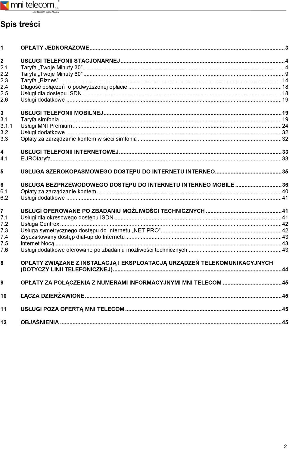 2 Usługi dodatkowe... 32 3.3 Opłaty za zarządzanie kontem w sieci simfonia... 32 4 USŁUGI TELEFONII INTERNETOWEJ... 33 4.1 EUROtaryfa... 33 5 USŁUGA SZEROKOPASMOWEGO DOSTĘPU DO INTERNETU INTERNEO.