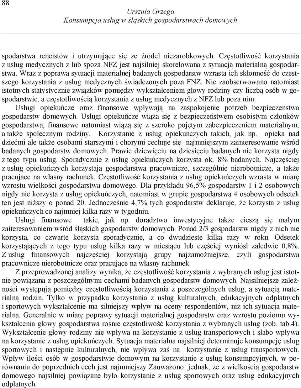 Wraz z popraw sytuacji materialnej badanych gospodarstw wzrasta ich skłonno do cz stszego korzystania z usług medycznych wiadczonych poza FNZ.