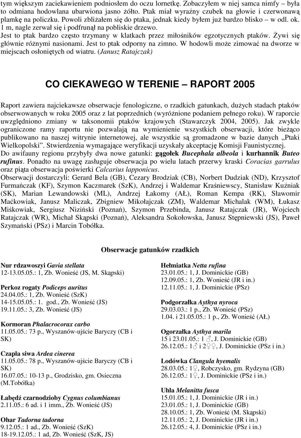 1 m, nagle zerwał się i podfrunął na pobliskie drzewo. Jest to ptak bardzo często trzymany w klatkach przez miłośników egzotycznych ptaków. śywi się głównie róŝnymi nasionami.