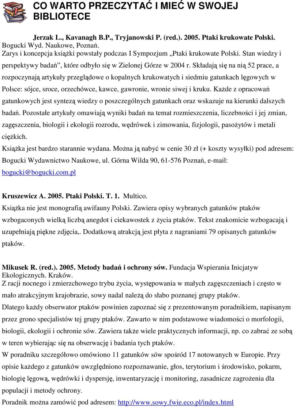 Składają się na nią 52 prace, a rozpoczynają artykuły przeglądowe o kopalnych krukowatych i siedmiu gatunkach lęgowych w Polsce: sójce, sroce, orzechówce, kawce, gawronie, wronie siwej i kruku.