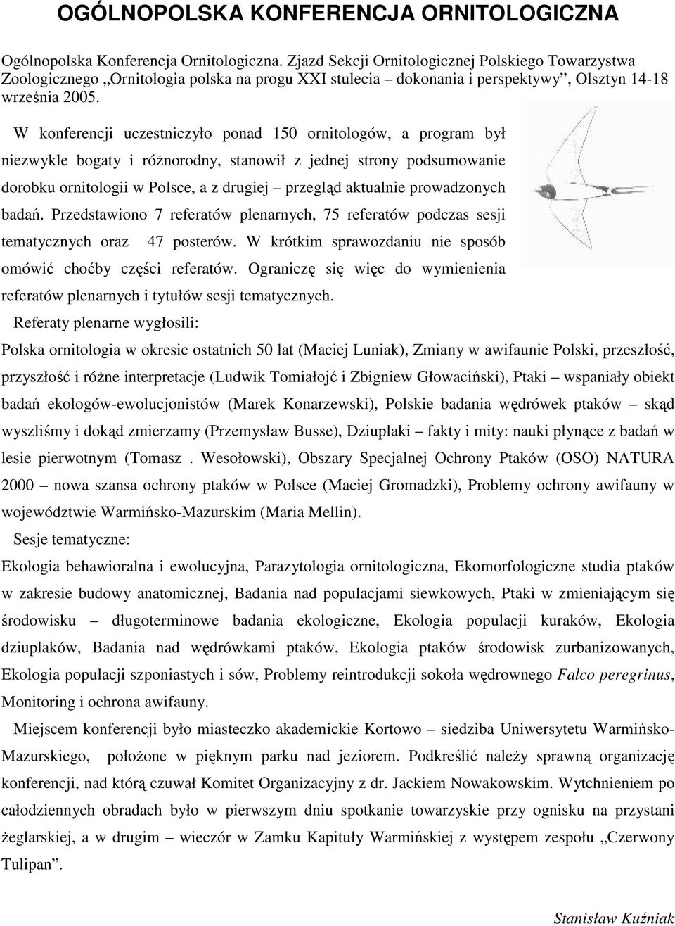 W konferencji uczestniczyło ponad 150 ornitologów, a program był niezwykle bogaty i róŝnorodny, stanowił z jednej strony podsumowanie dorobku ornitologii w Polsce, a z drugiej przegląd aktualnie