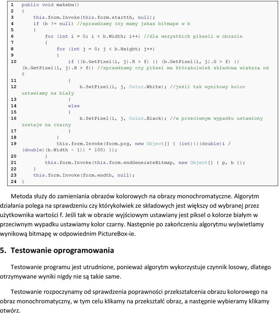 setpixel(i, j, Color.White); //jeśli tak wynikowy kolor ustawiamy na biały 13 } 14 else 15 { 16 b.setpixel(i, j, Color.Black); //w przeciwnym wypadku ustawiony zostaje na czarny 17 } 18 } 19 this.