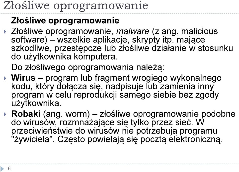 Do złośliwego oprogramowania należą: Wirus program lub fragment wrogiego wykonalnego kodu, który dołącza się, nadpisuje lub zamienia inny program w celu