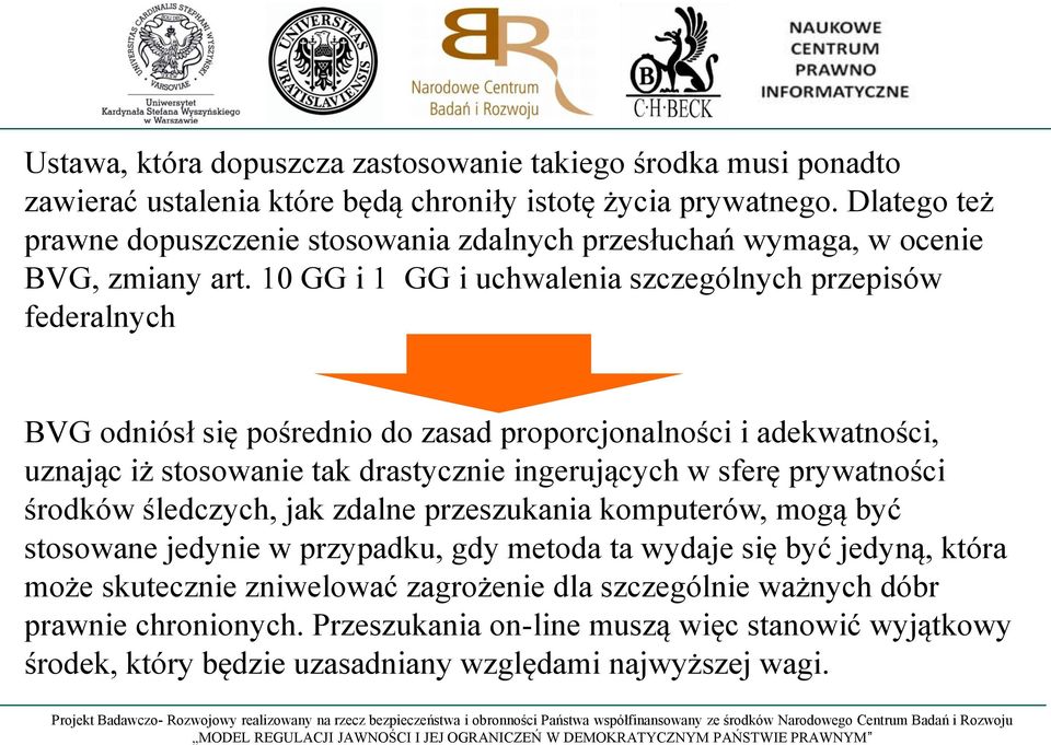 10 GG i 1 GG i uchwalenia szczególnych przepisów federalnych BVG odniósł się pośrednio do zasad proporcjonalności i adekwatności, uznając iż stosowanie tak drastycznie ingerujących w sferę