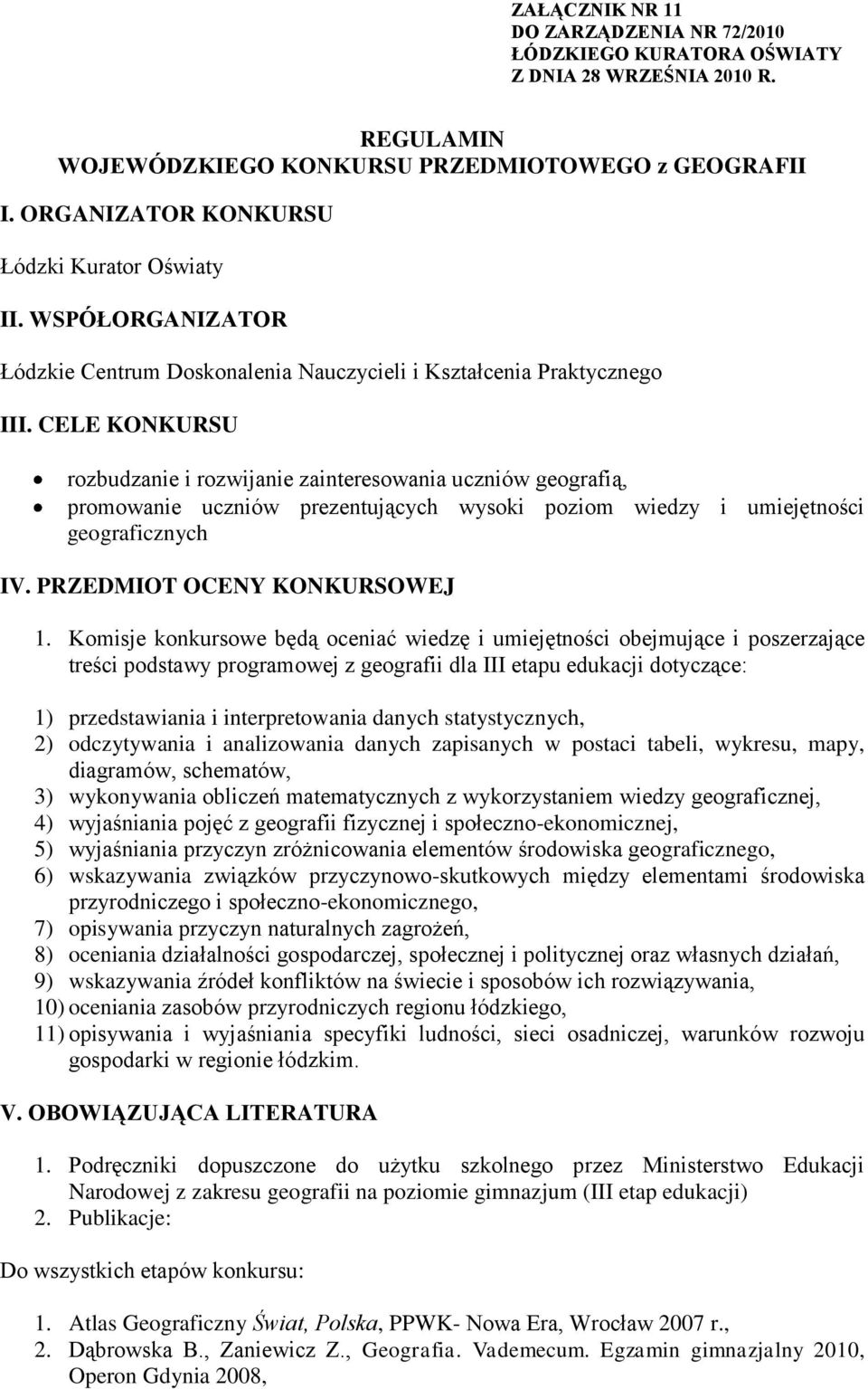 CELE KONKURSU rozbudzanie i rozwijanie zainteresowania uczniów geografią, promowanie uczniów prezentujących wysoki poziom wiedzy i umiejętności geograficznych IV. PRZEDMIOT OCENY KONKURSOWEJ 1.