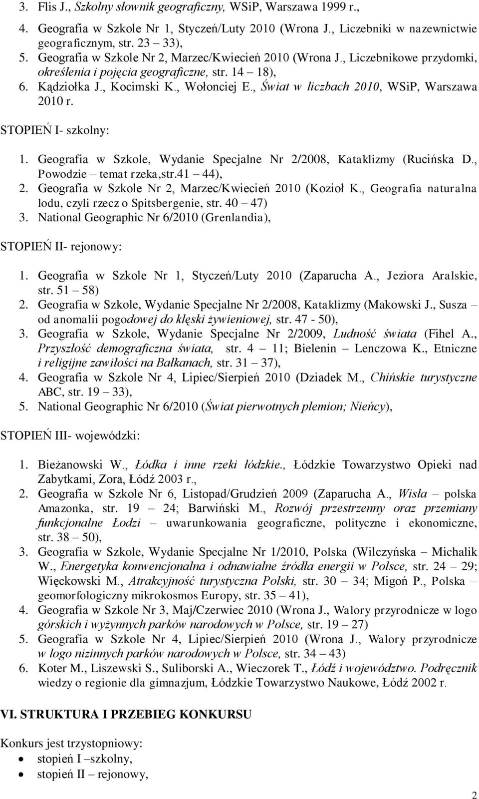 , Świat w liczbach 2010, WSiP, Warszawa 2010 r. STOPIEŃ I- szkolny: 1. Geografia w Szkole, Wydanie Specjalne Nr 2/2008, Kataklizmy (Rucińska D., Powodzie temat rzeka,str.41 44), 2.