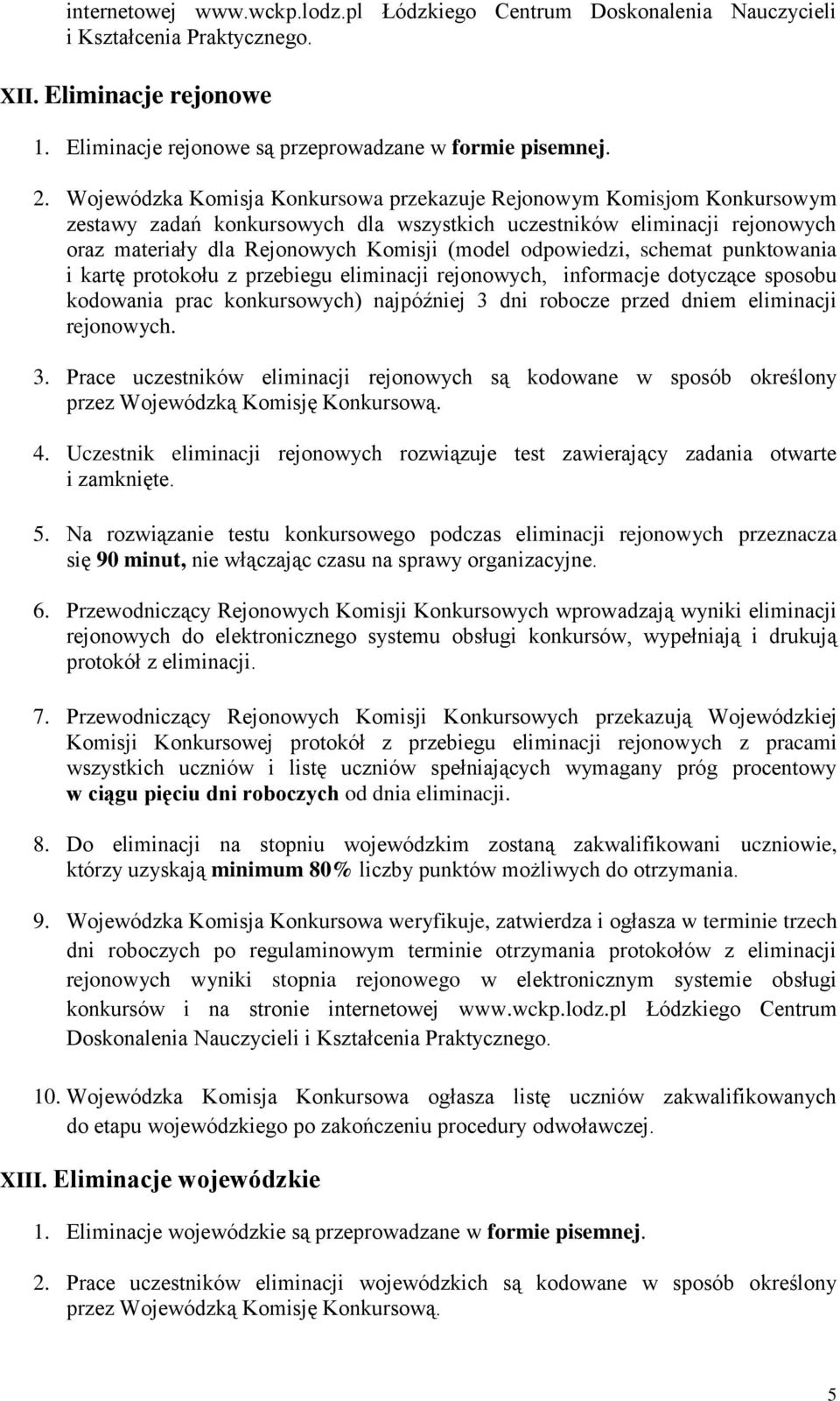 odpowiedzi, schemat punktowania i kartę protokołu z przebiegu eliminacji rejonowych, informacje dotyczące sposobu kodowania prac konkursowych) najpóźniej 3 dni robocze przed dniem eliminacji