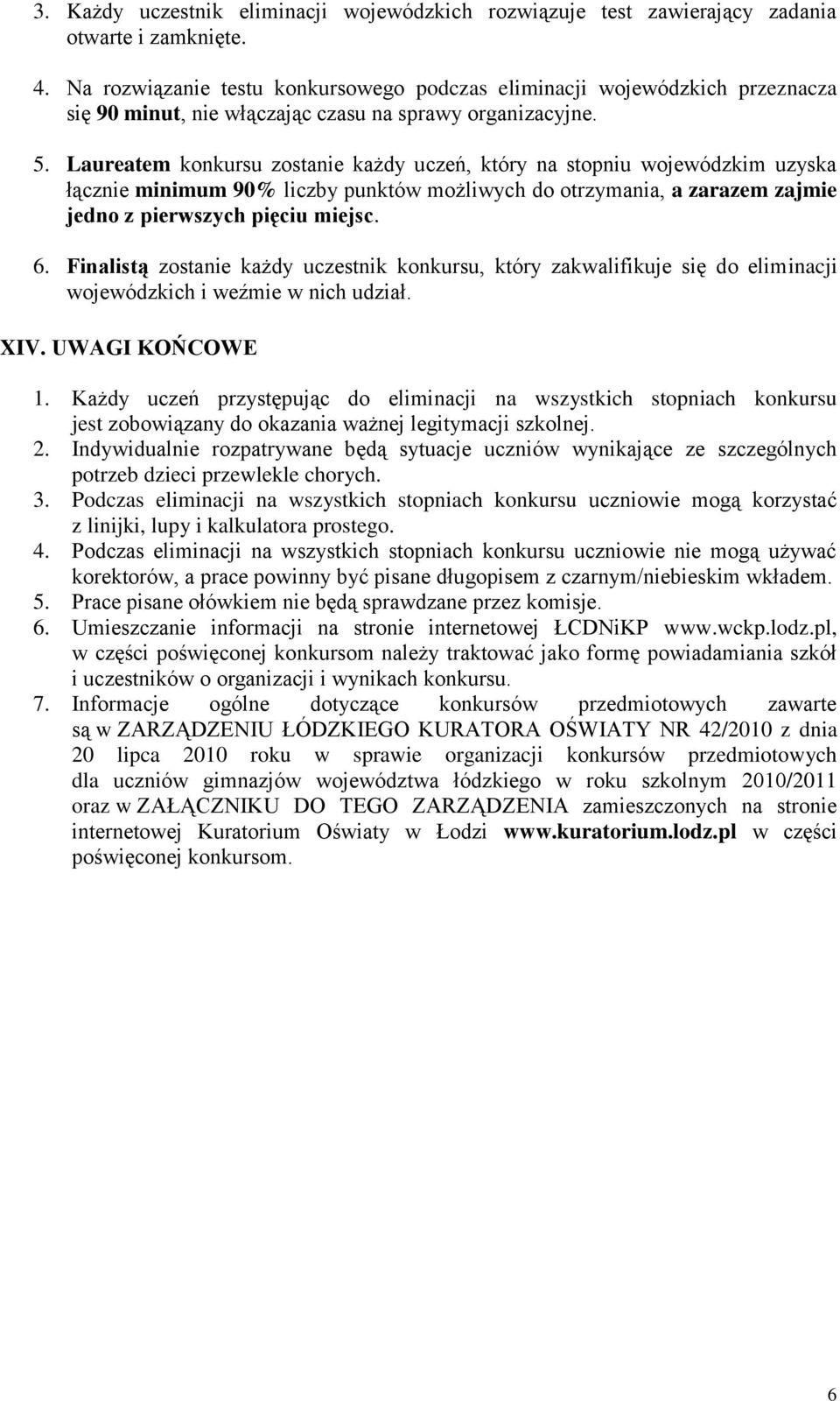 Laureatem konkursu zostanie każdy uczeń, który na stopniu wojewódzkim uzyska łącznie minimum 90% liczby punktów możliwych do otrzymania, a zarazem zajmie jedno z pierwszych pięciu miejsc. 6.