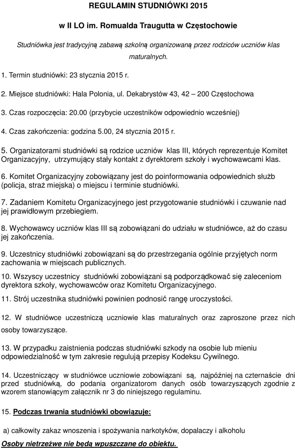 00, 24 stycznia 2015 r. 5. Organizatorami studniówki są rodzice uczniów klas III, których reprezentuje Komitet Organizacyjny, utrzymujący stały kontakt z dyrektorem szkoły i wychowawcami klas. 6.