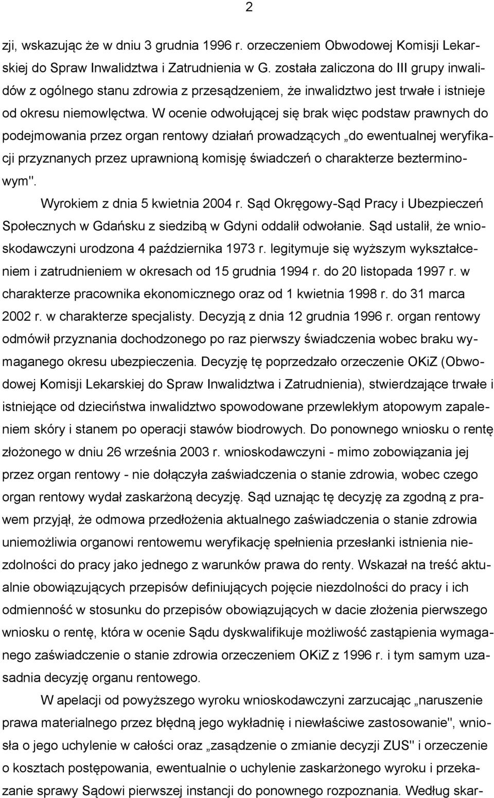 W ocenie odwołującej się brak więc podstaw prawnych do podejmowania przez organ rentowy działań prowadzących do ewentualnej weryfikacji przyznanych przez uprawnioną komisję świadczeń o charakterze