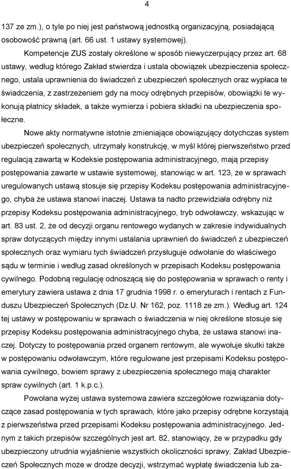 68 ustawy, według którego Zakład stwierdza i ustala obowiązek ubezpieczenia społecznego, ustala uprawnienia do świadczeń z ubezpieczeń społecznych oraz wypłaca te świadczenia, z zastrzeżeniem gdy na