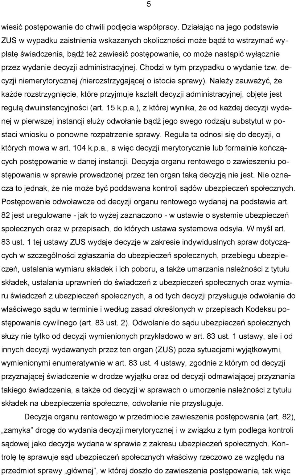 decyzji administracyjnej. Chodzi w tym przypadku o wydanie tzw. decyzji niemerytorycznej (nierozstrzygającej o istocie sprawy).