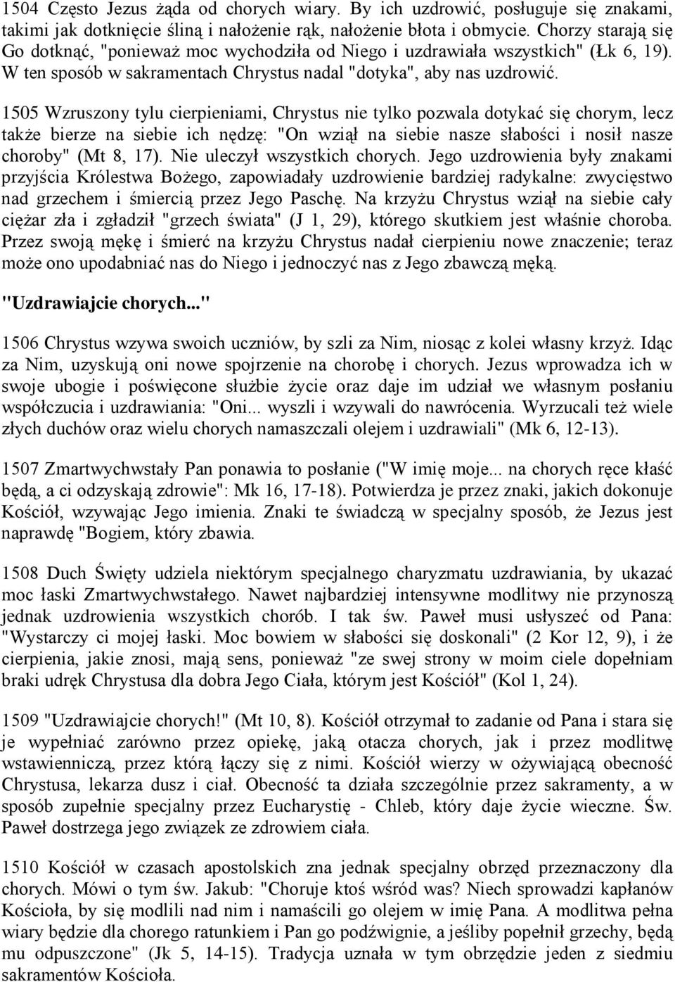 1505 Wzruszony tylu cierpieniami, Chrystus nie tylko pozwala dotykać się chorym, lecz także bierze na siebie ich nędzę: "On wziął na siebie nasze słabości i nosił nasze choroby" (Mt 8, 17).