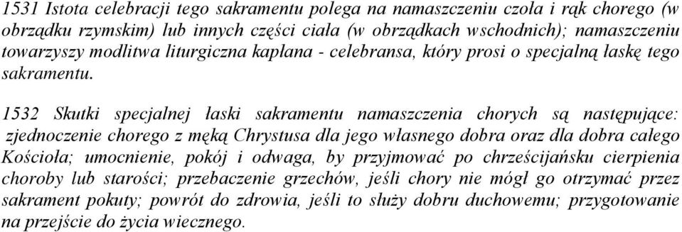 1532 Skutki specjalnej łaski sakramentu namaszczenia chorych są następujące: zjednoczenie chorego z męką Chrystusa dla jego własnego dobra oraz dla dobra całego Kościoła;