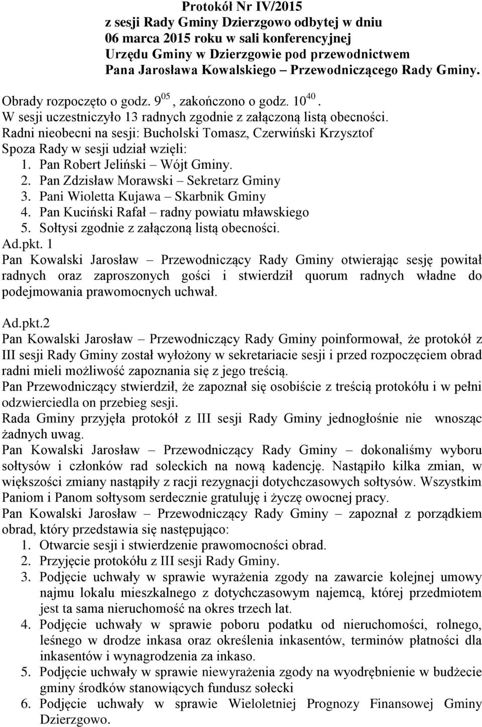 Radni nieobecni na sesji: Bucholski Tomasz, Czerwiński Krzysztof Spoza Rady w sesji udział wzięli: 1. Pan Robert Jeliński Wójt Gminy. 2. Pan Zdzisław Morawski Sekretarz Gminy 3.