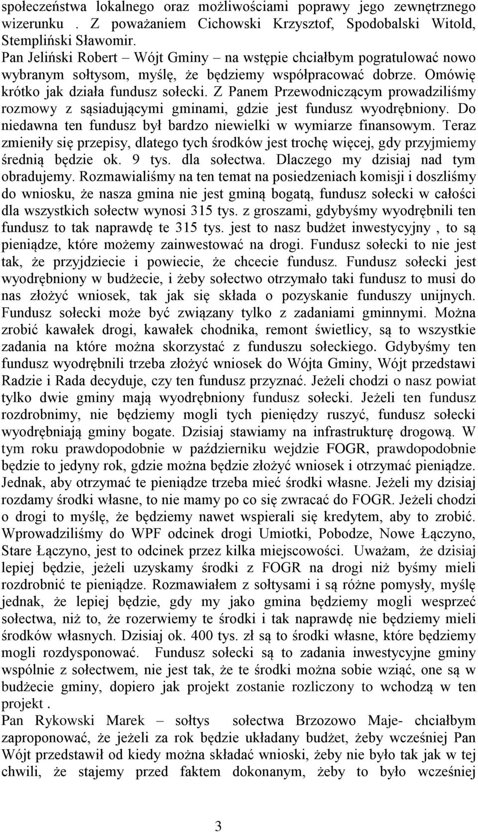 Z Panem Przewodniczącym prowadziliśmy rozmowy z sąsiadującymi gminami, gdzie jest fundusz wyodrębniony. Do niedawna ten fundusz był bardzo niewielki w wymiarze finansowym.