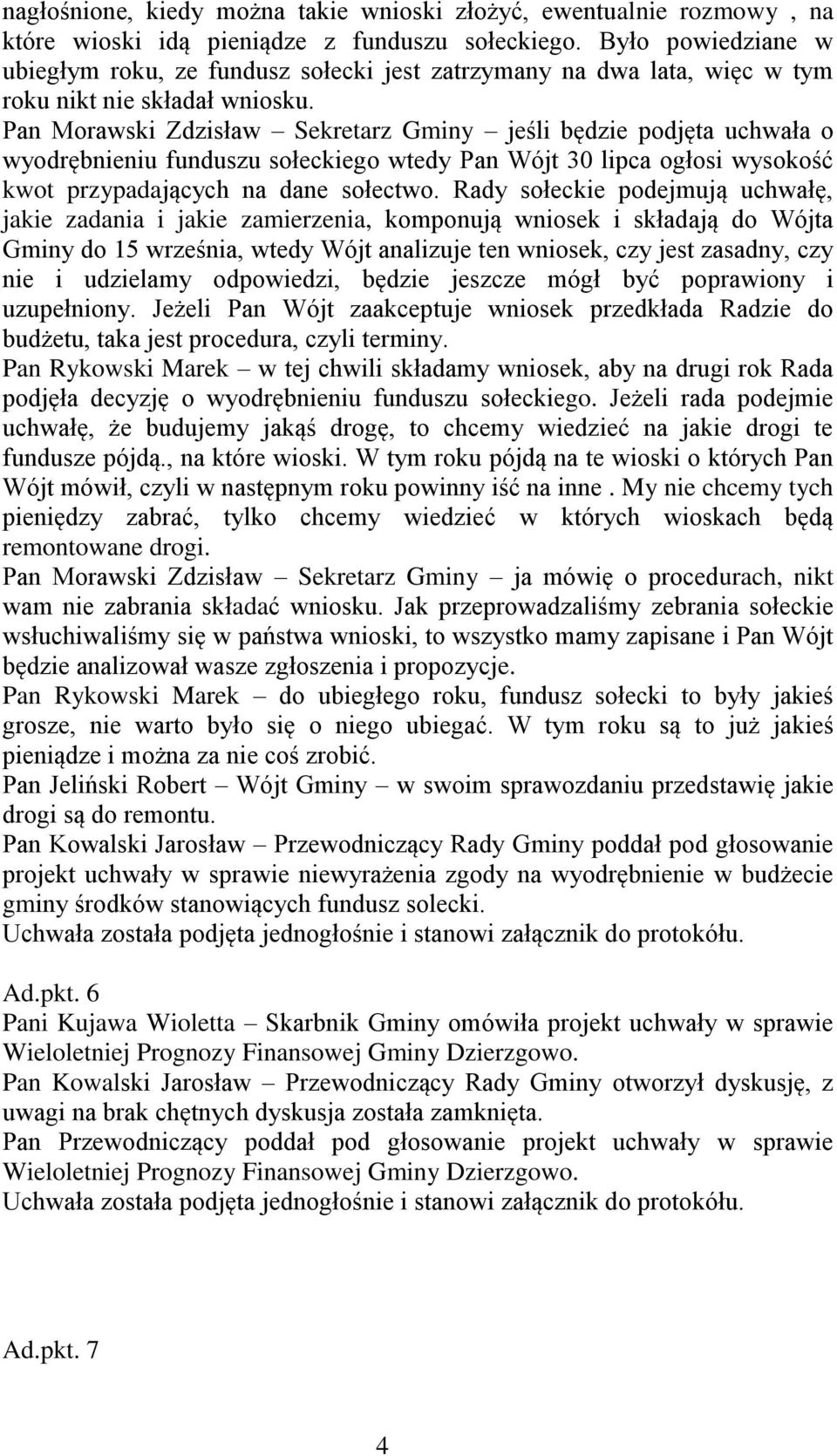 Pan Morawski Zdzisław Sekretarz Gminy jeśli będzie podjęta uchwała o wyodrębnieniu funduszu sołeckiego wtedy Pan Wójt 30 lipca ogłosi wysokość kwot przypadających na dane sołectwo.