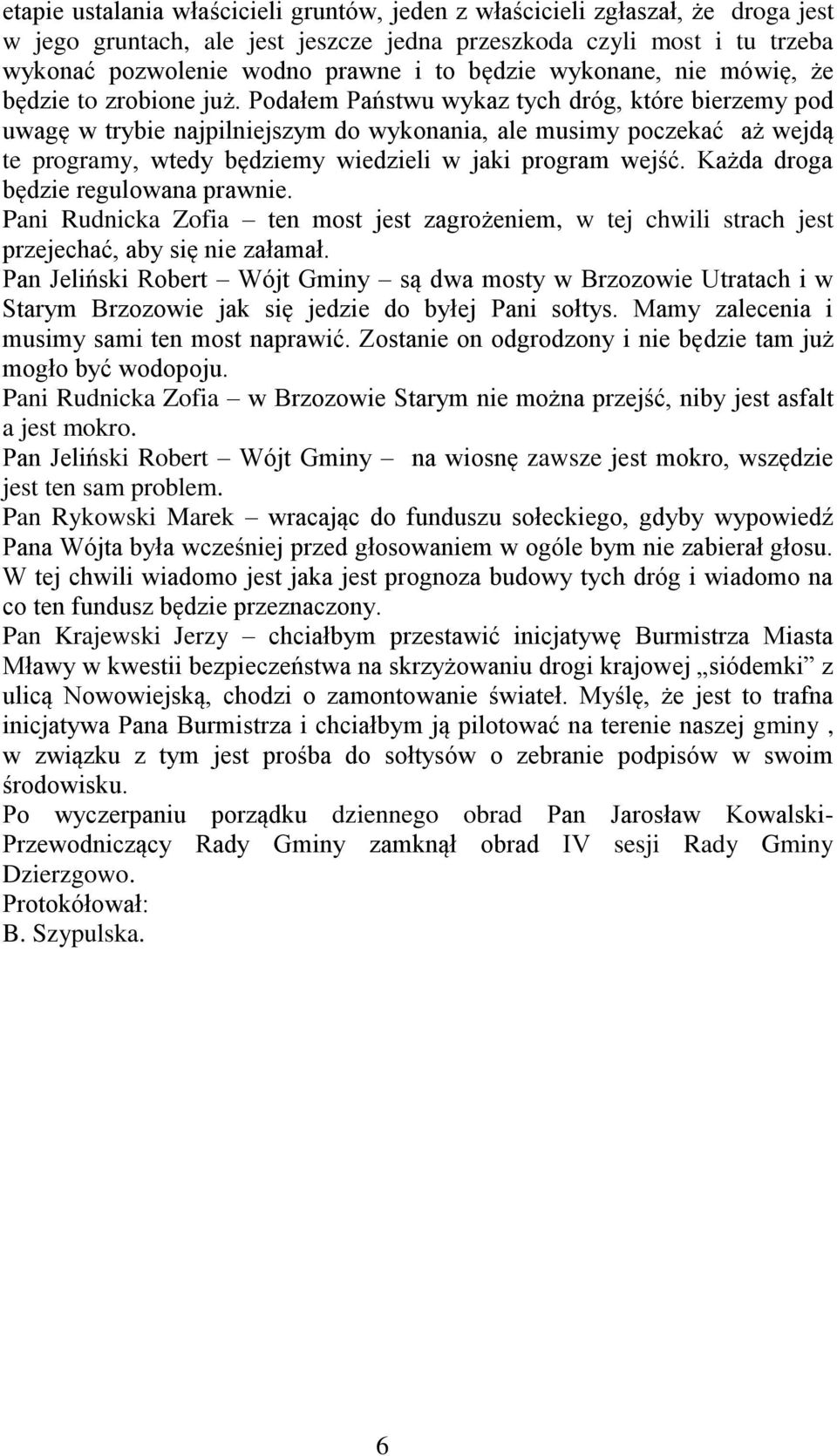 Podałem Państwu wykaz tych dróg, które bierzemy pod uwagę w trybie najpilniejszym do wykonania, ale musimy poczekać aż wejdą te programy, wtedy będziemy wiedzieli w jaki program wejść.