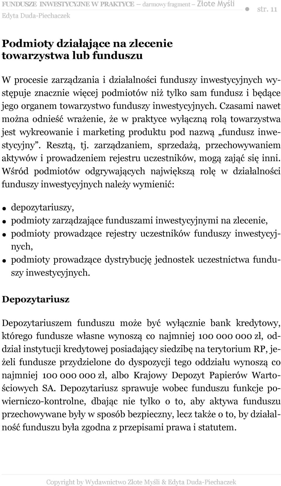 Resztą, tj. zarządzaniem, sprzedażą, przechowywaniem aktywów i prowadzeniem rejestru uczestników, mogą zająć się inni.