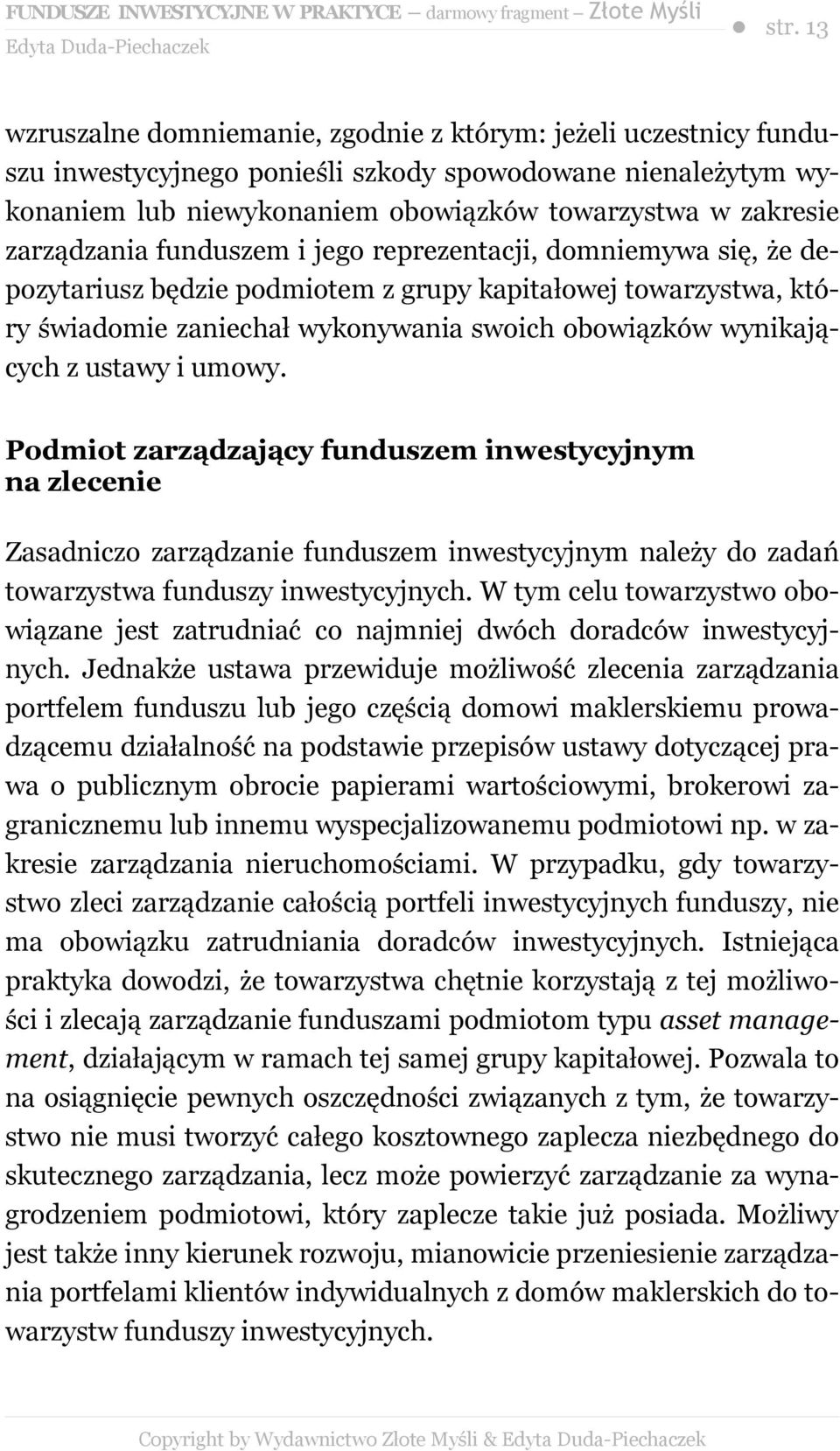 ustawy i umowy. Podmiot zarządzający funduszem inwestycyjnym na zlecenie Zasadniczo zarządzanie funduszem inwestycyjnym należy do zadań towarzystwa funduszy inwestycyjnych.